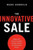 The Innovative Sale: Unleash Your Creativity for Better Customer Solutions and Extraordinary Results