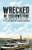 Wrecked in Yellowstone: Greed, Obsession, and the Untold Story of Yellowstone's Most Infamous Shipwreck