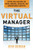 The Virtual Manager: Cutting-Edge Solutions for Hiring, Managing, Motivating, and Engaging Mobile Employees