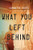 What You Left Behind: A Novel