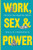 Work, Sex, and Power: The Forces that Shaped Our History