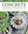 Concrete Garden Projects: Easy & Inexpensive Containers, Furniture, Water Features & More