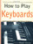 How to Play Keyboards: Everything You Need to Know to Play Keyboards