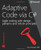 Adaptive Code via C#: Class and Interface Design, Design Patterns, and SOLID Principles (Developer Reference)