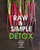 Raw and Simple Detox: A Delicious Body Reboot for Health, Energy, and Weight Loss