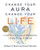 Change Your Aura, Change Your Life: A Step-by-Step Guide to Unfolding Your Spiritual Power, Revised Edition