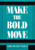 Make the Bold Move