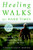 Healing Walks for Hard Times: Quiet Your Mind, Strengthen Your Body, and Get Your Life Back