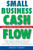 Small Business Cash Flow: Strategies for Making Your Business a Financial Success