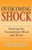 Overcoming Shock: Healing the Traumatized Mind and Heart