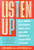 Listen Up: How to Improve Relationships, Reduce Stress, and Be More Productive by Using the Power of Listening