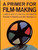 A Primer for Film Making: A Complete Guide to 16 Mm and 35 Mm Film Production