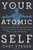 Your Atomic Self: The Invisible Elements That Connect You to Everything Else in the Universe