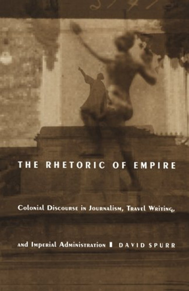 The Rhetoric of Empire: Colonial Discourse in Journalism, Travel Writing, and Imperial Administration (Post-Contemporary Interventions)