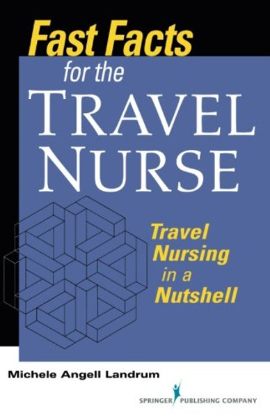 Fast Facts for the Travel Nurse: Travel Nursing in a Nutshell (Volume 1)