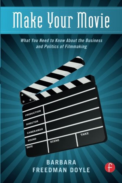 Make Your Movie: What You Need to Know About the Business and Politics of Filmmaking