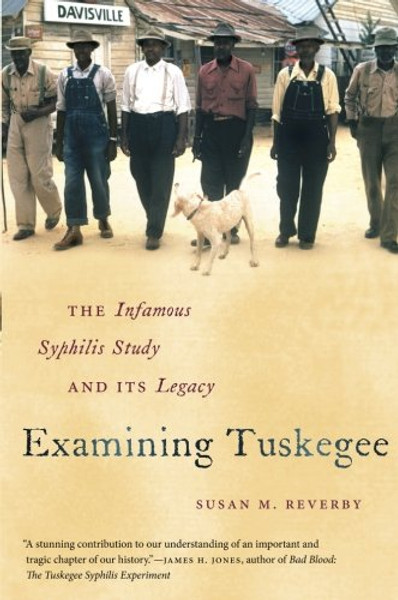 Examining Tuskegee: The Infamous Syphilis Study and Its Legacy (The John Hope Franklin Series in African American History and Culture)