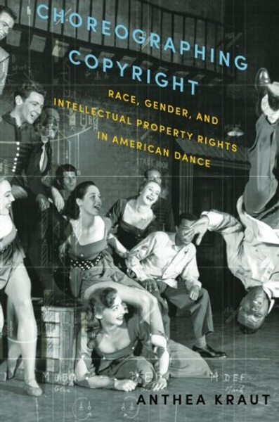 Choreographing Copyright: Race, Gender, and Intellectual Property Rights in American Dance