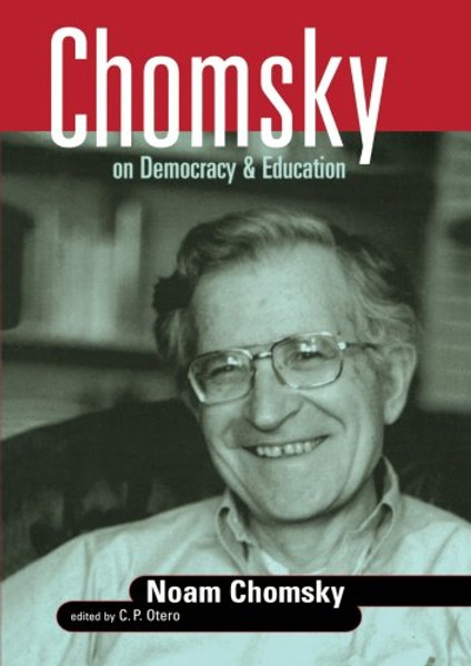 Chomsky on Democracy and Education (Social Theory, Education, and Cultural Change)