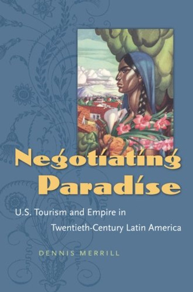 Negotiating Paradise: U.S. Tourism and Empire in Twentieth-Century Latin America