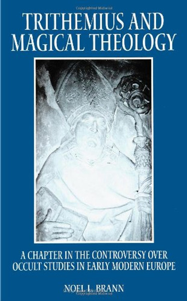 Trithemius and Magical Theology: A Chapter in the Controversy over Occult Studies in Early Modern Europe (SUNY Series in Western Esoteric Traditions)
