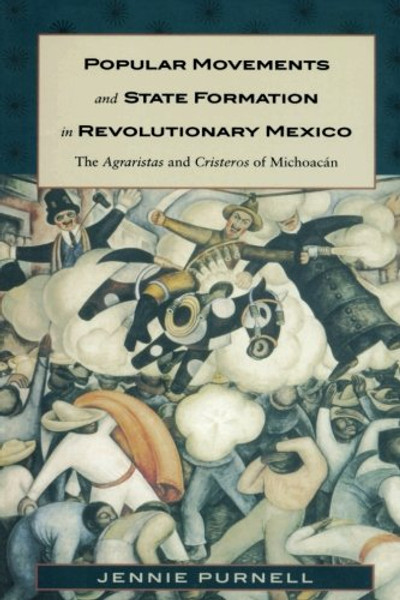 Popular Movements and State Formation in Revolutionary Mexico: The Agraristas and Cristeros of Michoac??n