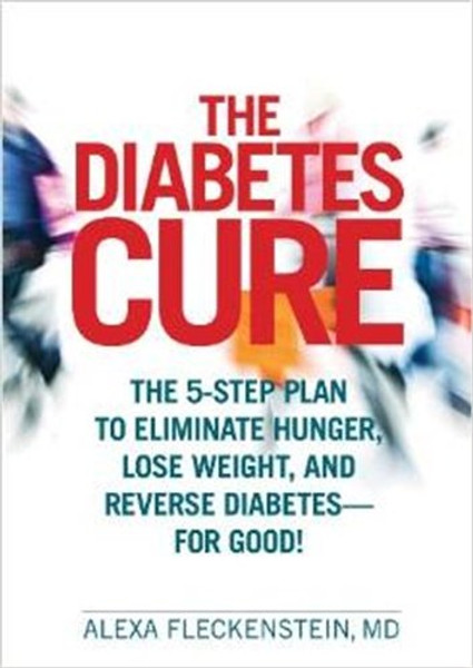 The Diabetes Cure: The 5-Step Plan to Eliminate Hunger, Lose Weight, and Reverse Diabetes--for Good!