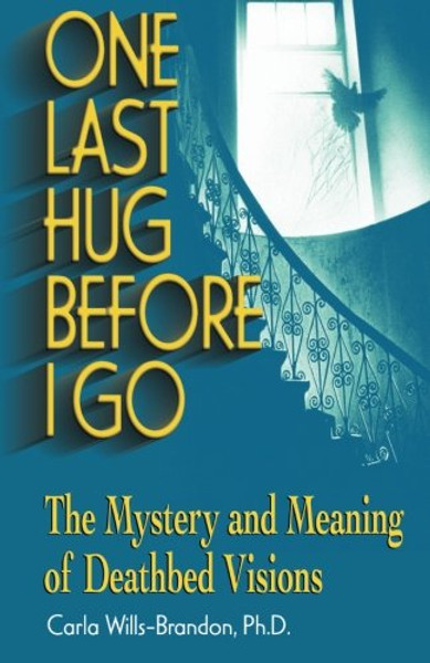 One Last Hug Before I Go: The Mystery and Meaning of Deathbed Visions