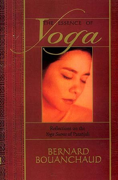 The Essence of Yoga ; Reflections on the Yoga Sutras of Patanjali