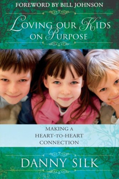 Loving Our Kids On Purpose: Making A Heart-To-Heart Connection