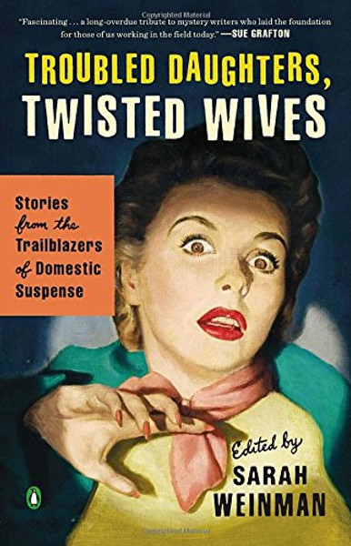Troubled Daughters, Twisted Wives: Stories from the Trailblazers of Domestic Suspense