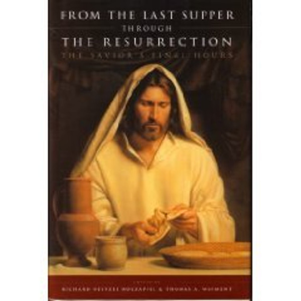 From the Last Supper Through the Resurrection: The Saviors Final Hours