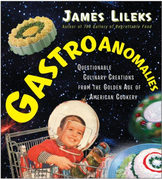 Gastroanomalies: Questionable Culinary Creations from the Golden Age of American Cookery