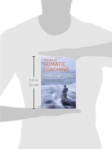The Art of Somatic Coaching: Embodying Skillful Action, Wisdom, and Compassion