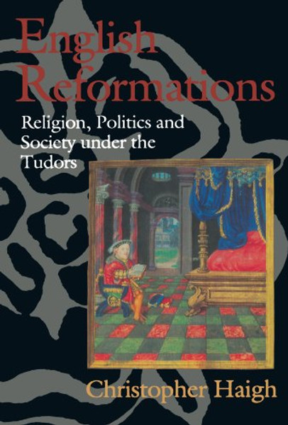 English Reformations: Religion, Politics, and Society under the Tudors