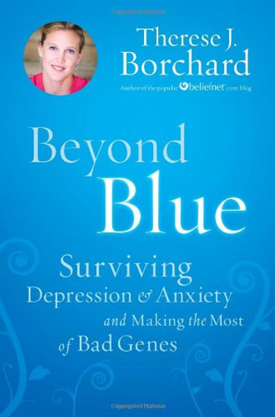 Beyond Blue: Surviving  Depression & Anxiety and Making the Most of Bad Genes