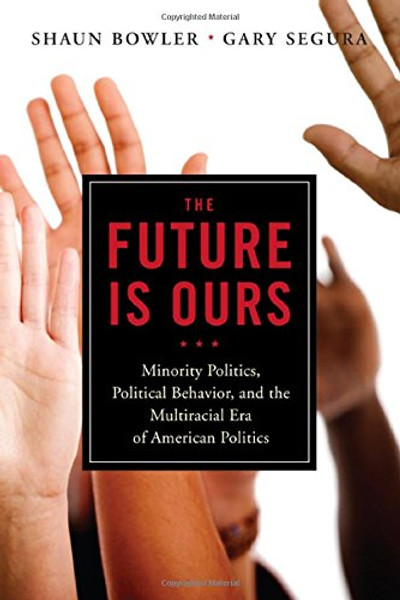 The Future is Ours: Minority Citizens, Political Behavior, and the Next Era in American Politics