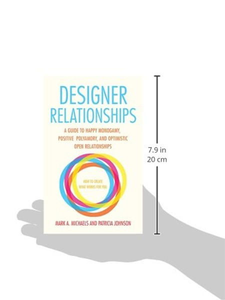 Designer Relationships: A Guide to Happy Monogamy, Positive Polyamory, and Optimistic Open Relationships