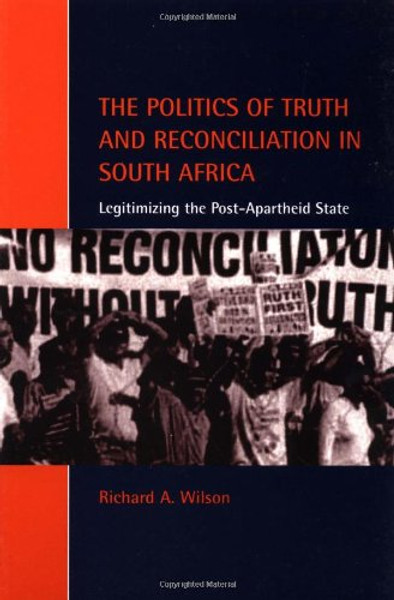 The Politics of Truth and Reconciliation in South Africa: Legitimizing the Post-Apartheid State (Cambridge Studies in Law and Society)