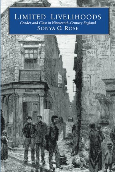 Limited Livelihoods: Gender and Class in Nineteenth-Century England (Studies on the History of Society and Culture)