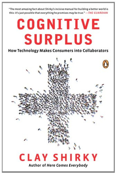 Cognitive Surplus: How Technology Makes Consumers into Collaborators