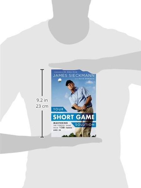 Your Short Game Solution: Mastering the Finesse Game from 120 Yards and In