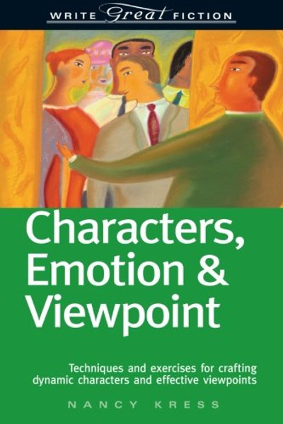 Characters, Emotion & Viewpoint: Techniques and Exercises for Crafting Dynamic Characters and Effective Viewpoints (Write Great Fiction)