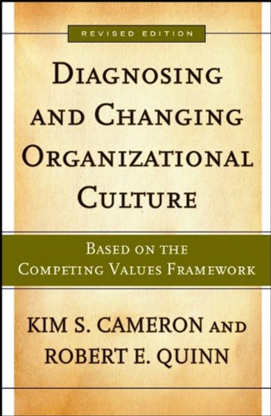 Diagnosing and Changing Organizational Culture: Based on the Competing Values Framework (The Jossey-bass Business & Management Series)