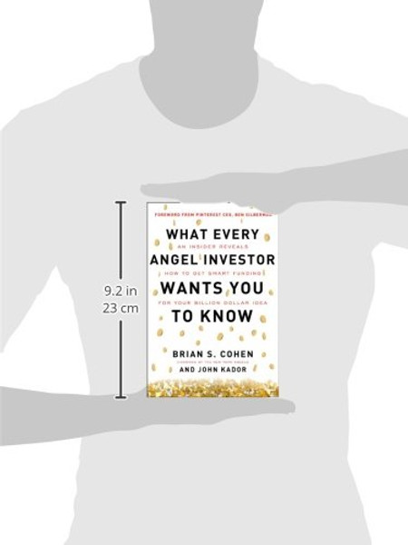 What Every Angel Investor Wants You to Know: An Insider Reveals How to Get Smart Funding for Your Billion Dollar Idea