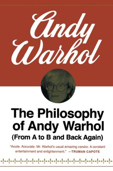 The Philosophy of Andy Warhol (From A to B and Back Again)