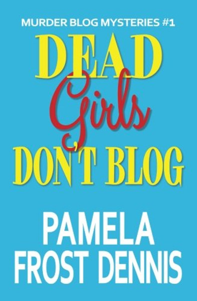 Dead Girls Don't Blog (Murder Blog Mysteries) (Volume 1)