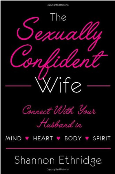 The Sexually Confident Wife: Connecting with Your Husband Mind Body Heart Spirit