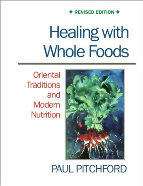 Healing with Whole Foods: Oriental Traditions and Modern Nutrition (Revised)