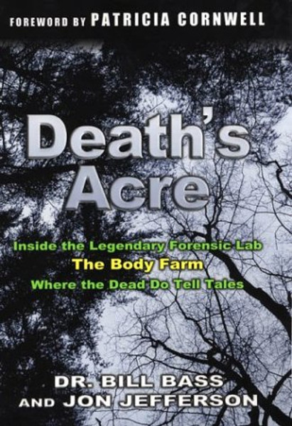 Death's Acre: Inside the Legendary Forensic Lab, The Body Farm, Where the Dead Do Tell Tales (includes 16 pages of B&W photos)